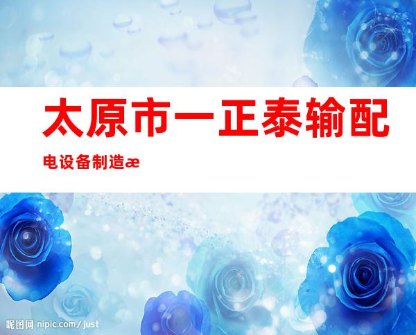太原市一正泰输配电设备制造有限公司