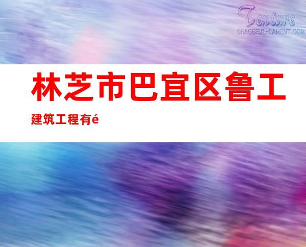林芝市巴宜区鲁工建筑工程有限公司